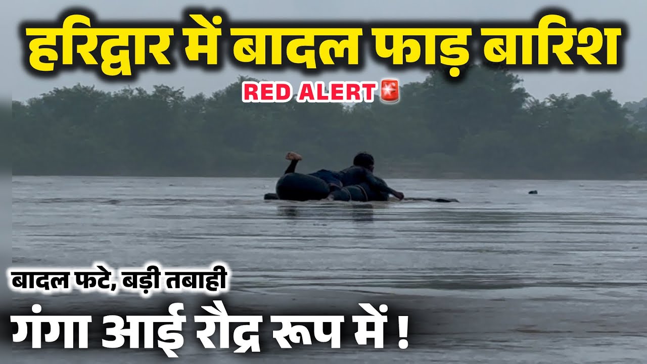 हरिद्वार में बादल फाड़ बारिश, पहाड़ो पर बरसा इतना पानी गंगा आई रौद्र रूप में । धराली में फटा बादल