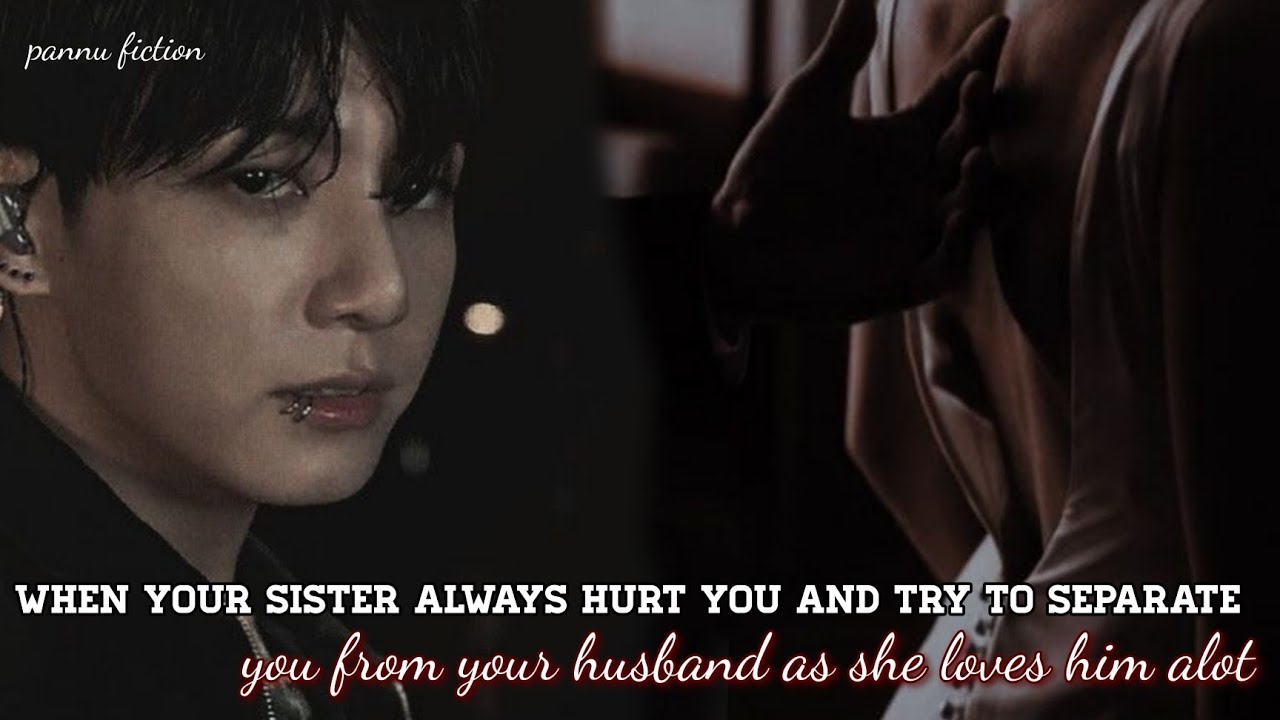 /When your sister always hurt u and try to separate you from your husband as she loves him/#jk #bts
