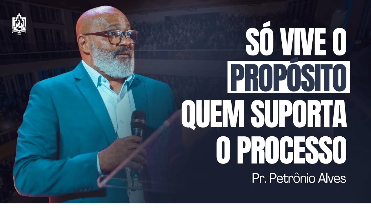SÓ VIVE O PROPÓSITO QUEM SUPORTA O PROCESSO | Pr. Petrônio Alves