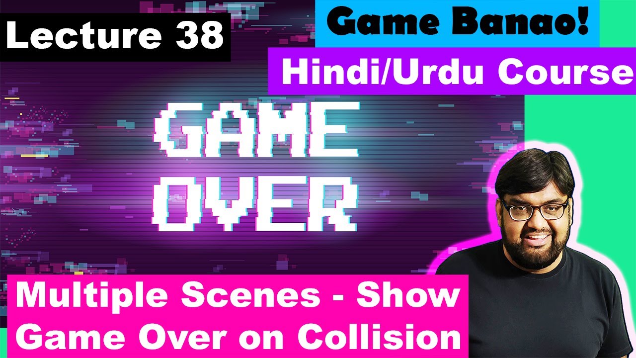 Game Development Course-Urdu/Hindi -[Sec 5 Lecture 38] - Multiple Scenes-Show Game Over on Collision