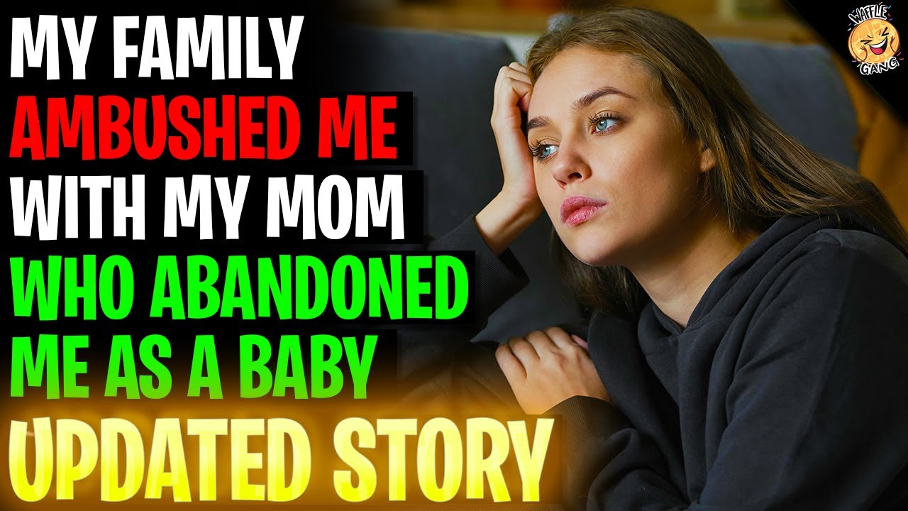 My Family Ambushed Me With My Mom Who Abandoned Me As A Baby r/Relationships