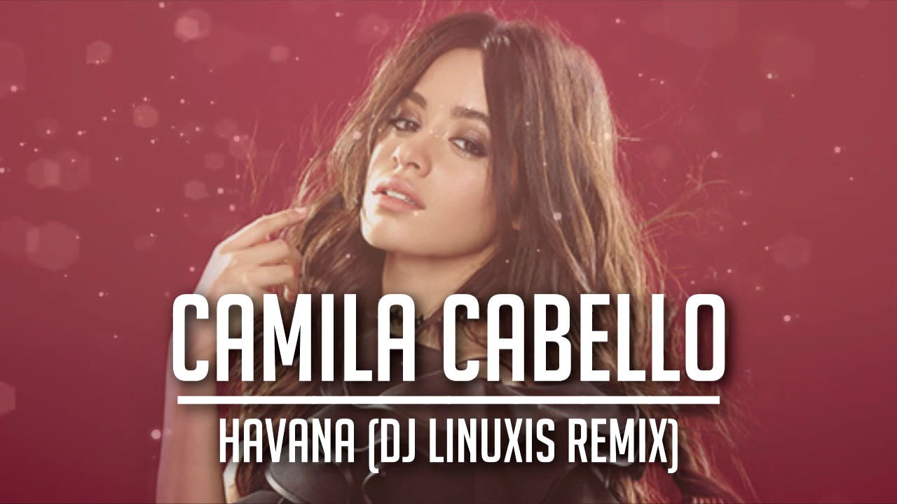 Camila Cabello - Havana (DJ Linuxis Remix)