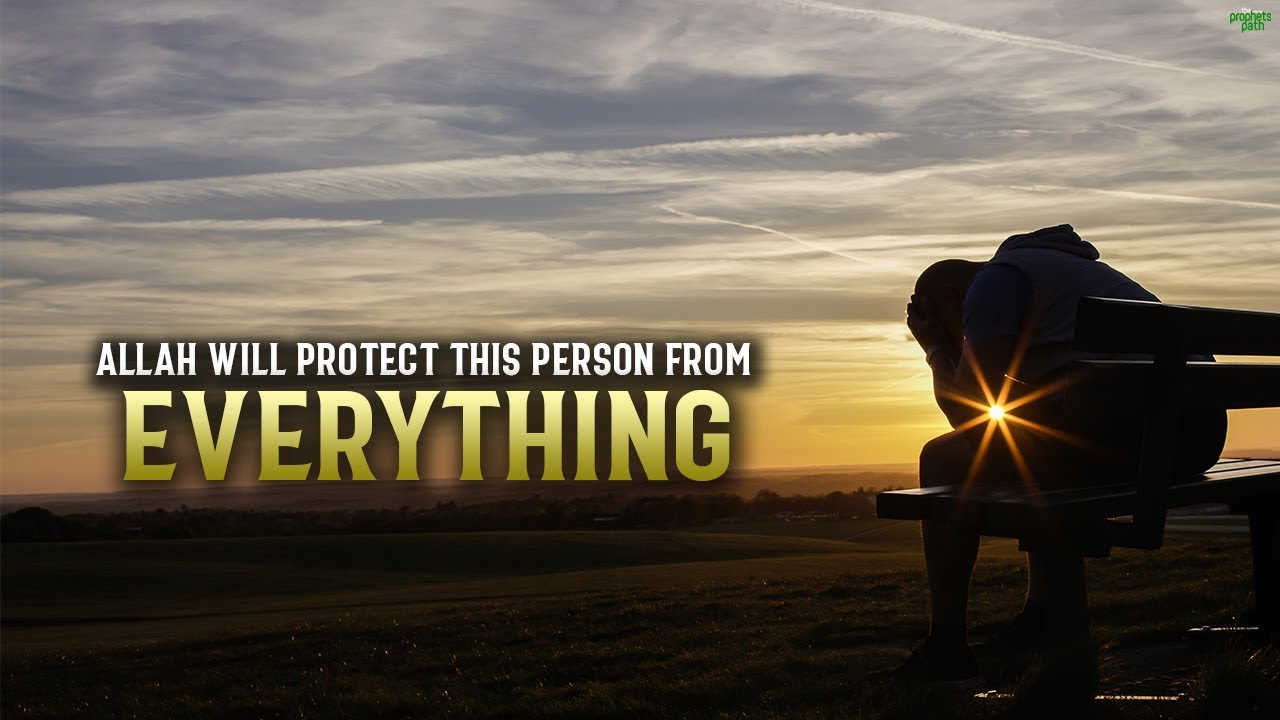 ALLAH WILL ALWAYS PROTECT THIS PERSON FROM EVERYTHING