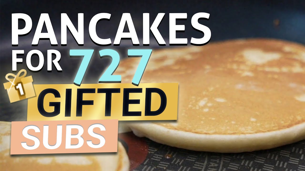 PANCAKES FOR 727 GIFTED SUBS!! feat. iiTzTimmy