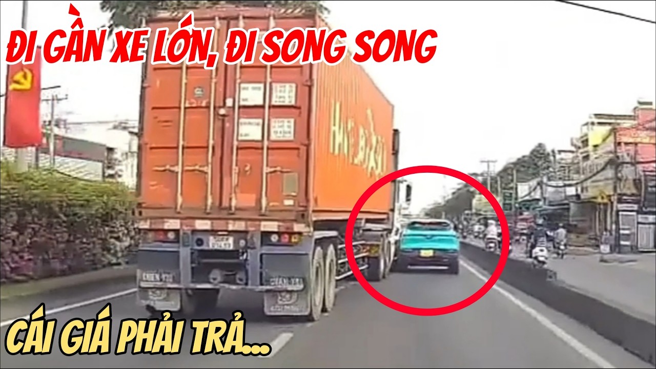 Đi gần , đi song song với xe lớn và cái giá phải trả , tài xế còn non YẾU NGHỀ quá...
