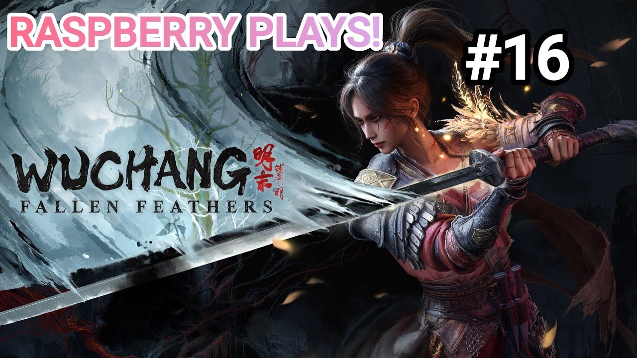 Raspberry Plays! WUCHANG: Fallen Feathers - Part 16