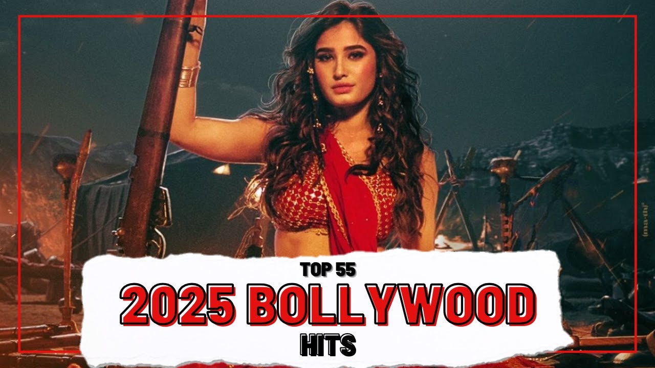 Top 55 2025 BOLLYWOOD HITS