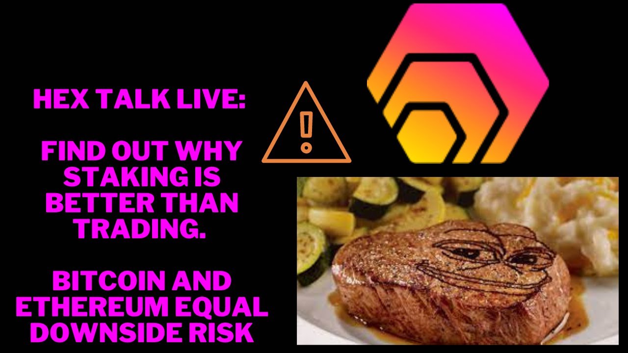 HEX TALK LIVE: FIND OUT WHY STAKING IS BETTER THAN TRADING. BITCOIN AND ETHEREUM EQUAL DOWNSIDE RISK