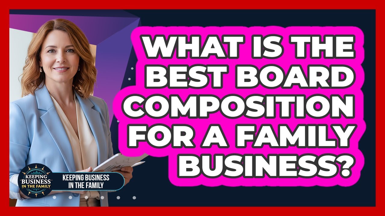 What Is The Best Board Composition For A Family Business? - Keeping Business In The Family