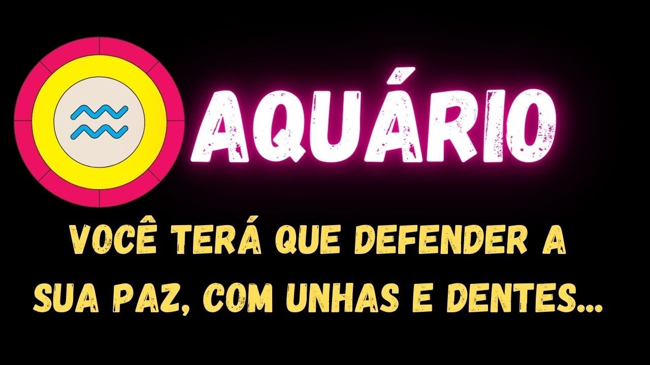 ♒️AQUÁRIO💪 VOCÊ TERÁ QUE DEFENDER A SUA PAZ, COM UNHAS E DENTES...