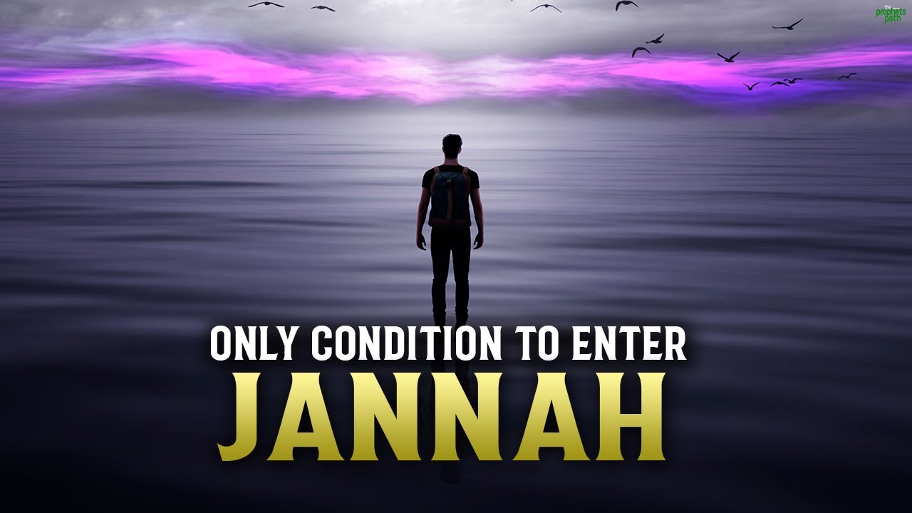 THE ONLY CONDITION ALLAH HAS FOR YOU TO ENTER JANNAH