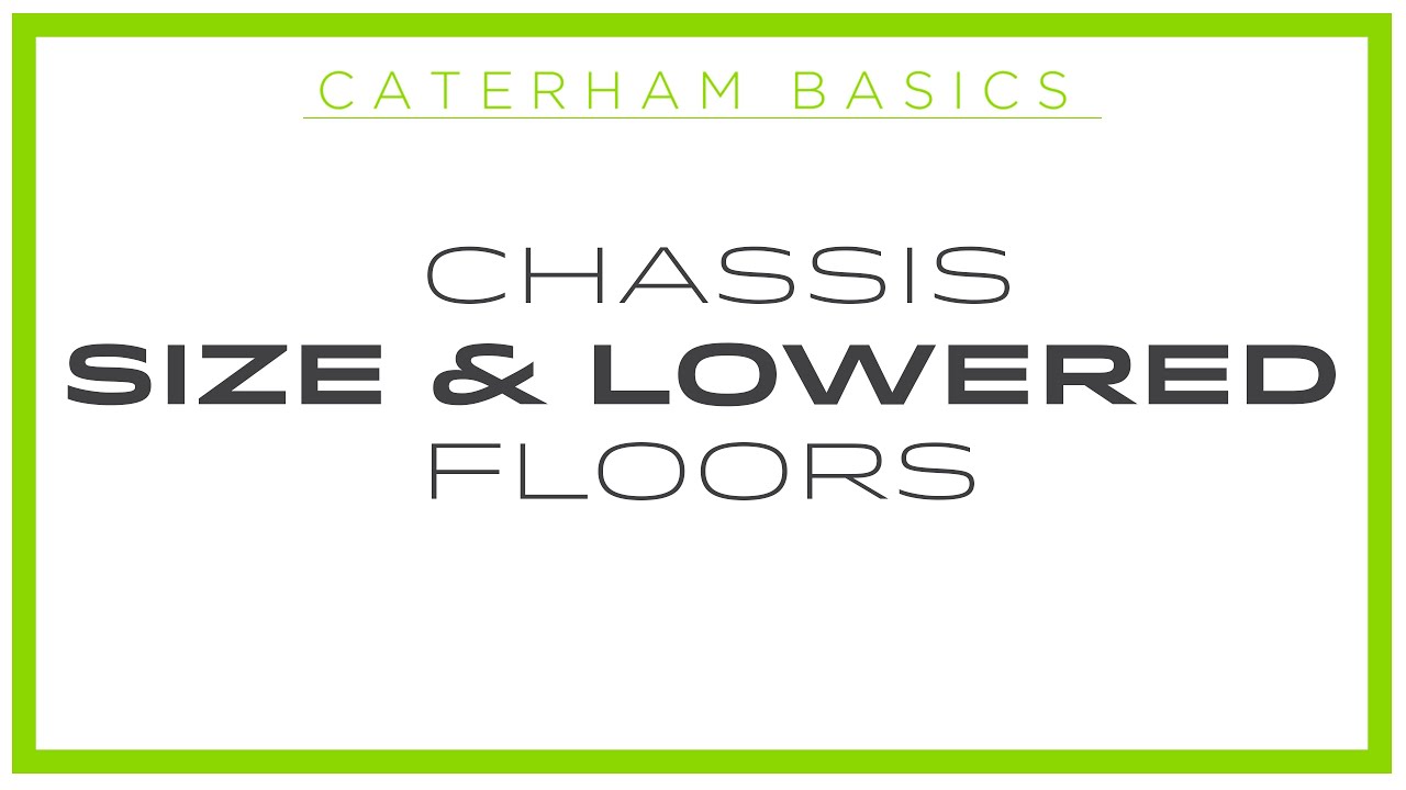 Caterham Basic - Chassis Size & Lowered floors