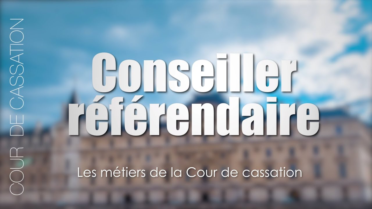 Les m&eacute;tiers de la Cour de cassation : Conseiller r&eacute;f&eacute;rendaire