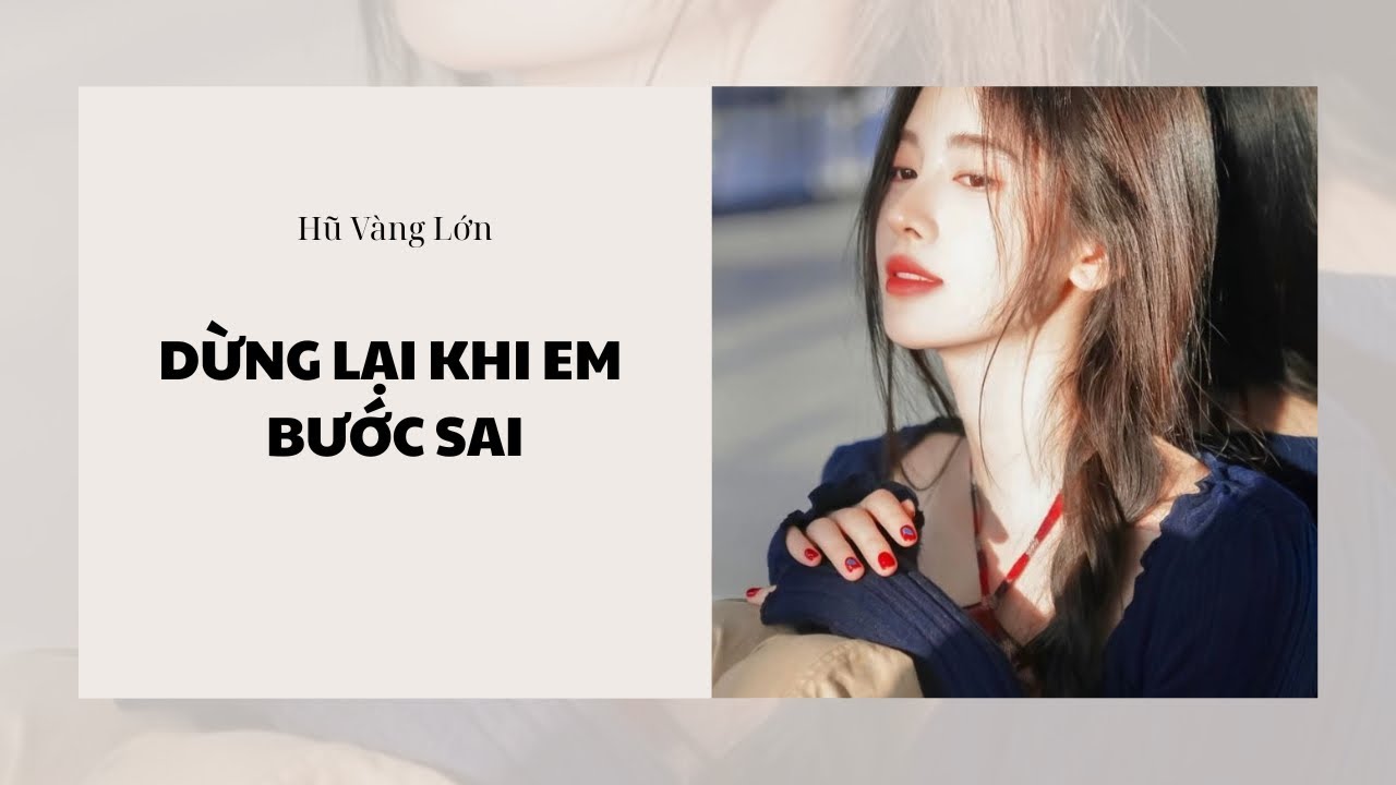 [Audio] DỪNG LẠI KHI EM BƯỚC SAI ~ HŨ VÀNG LỚN
