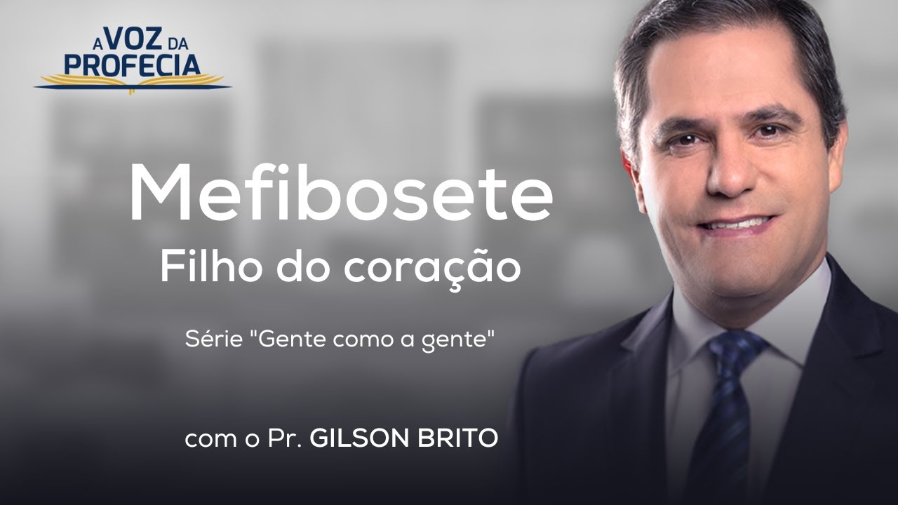 Mefibosete - Filho do coração | A Voz da Profecia | Pr. Gilson Brito