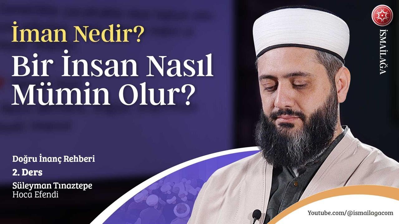 Doğru İnan&ccedil; Rehberi: 2. Ders - İman Nedir? | Bir İnsan Nasıl M&uuml;min Olur? @ismailagacom