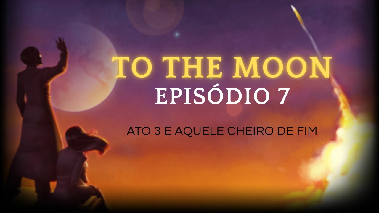 TO THE MOON #07 - ATO 3 E AQUELE CHEIRO DE FIM!