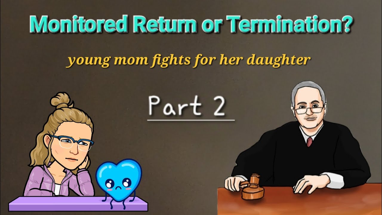 Part 2 - Monitored Return or Termination? A Young Mom Fights for her Daughter