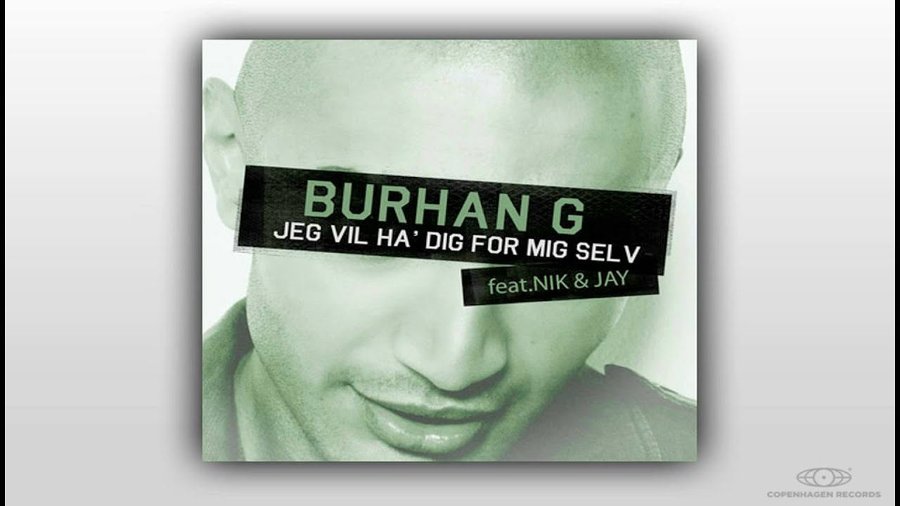 Burhan G - Jeg Vil Ha' Dig For Mig Selv Feat Nik & Jay
