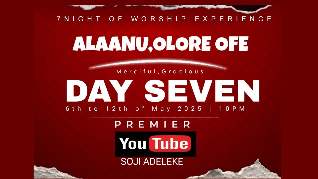ALAANU OLOREOFE || 7NIGHT OF WORSHIP || DAY SEVEN || SOJI ADELEKE