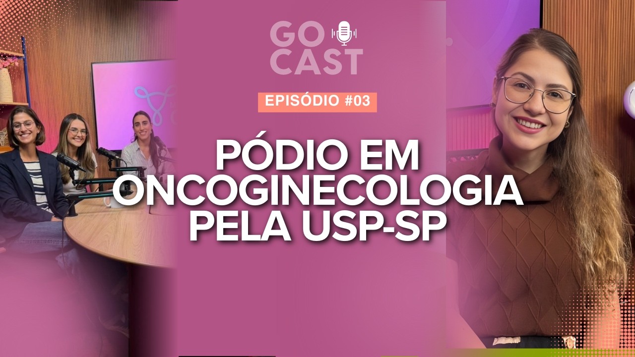 Pódio em Oncoginecologia pela USP-SP | GoCast #03