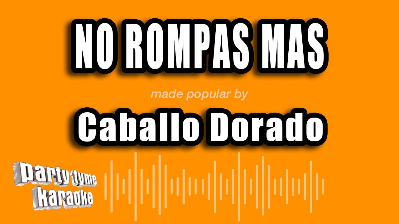 Caballo Dorado - No Rompas Mas (Versión Karaoke)