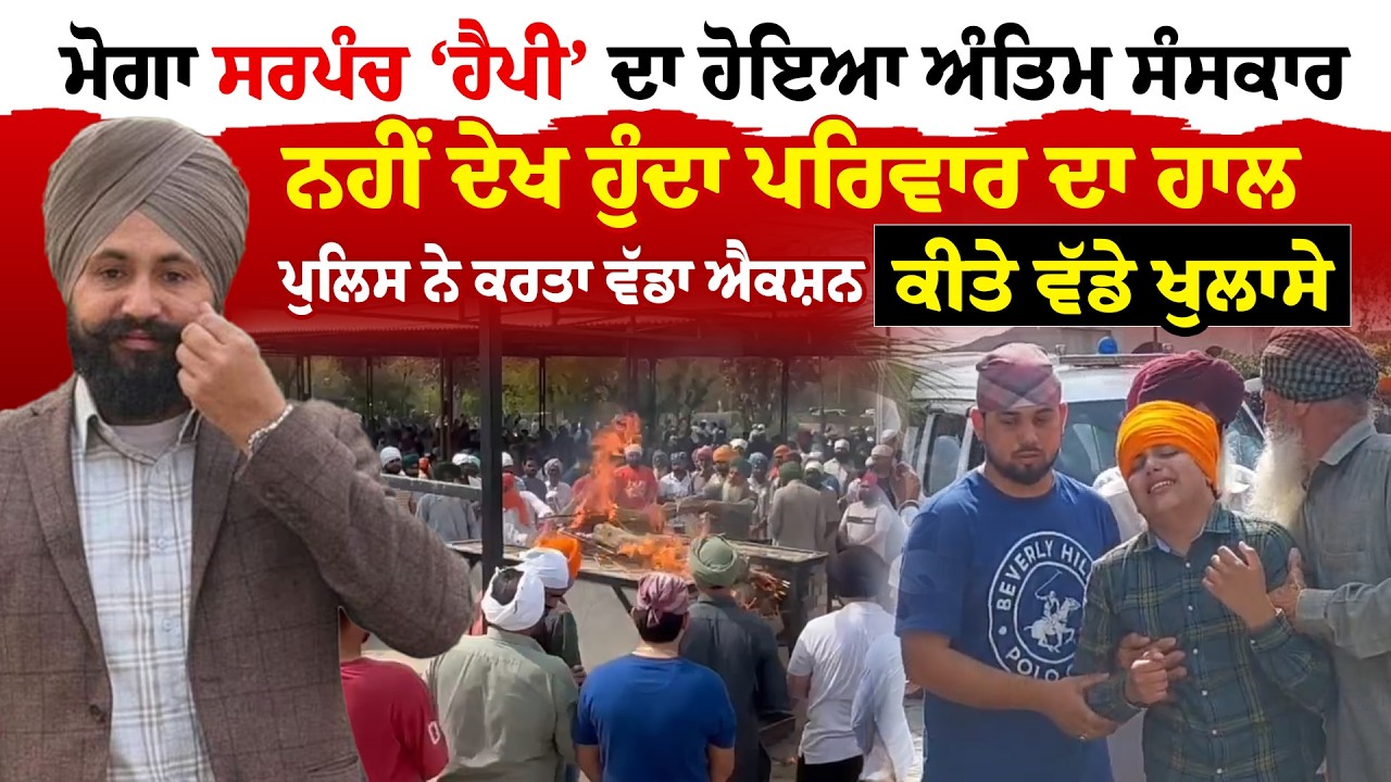 Moga News | ਮੋਗਾ ਸਰਪੰਚ ‘ਹੈਪੀ’ ਦਾ ਹੋਇਆ ਅੰਤਿਮ ਸੰਸਕਾਰ, ਨਹੀਂ ਦੇਖ ਹੁੰਦਾ ਪਰਿਵਾਰ ਦਾ ਹਾਲ | News Only