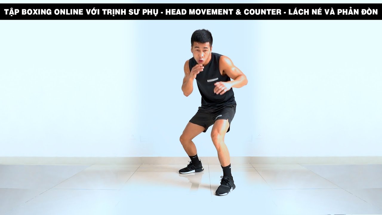 TẬP BOXING ONLINE VỚI TRỊNH SƯ PHỤ - HEAD MOVEMENT & COUNTER - LÁCH NÉ VÀ PHẢN ĐÒN