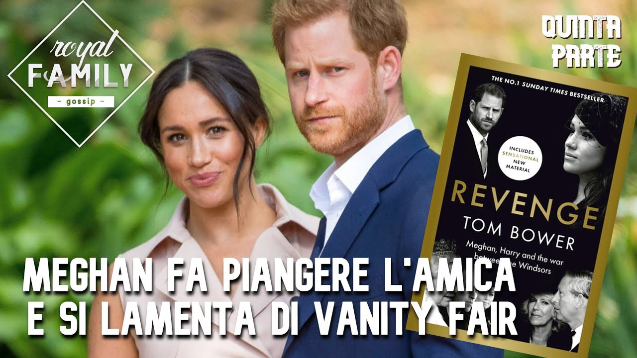 Meghan fece piangere l'amica e si lamentò di Vanity Fair, Revenge di Tom Bower p.5 