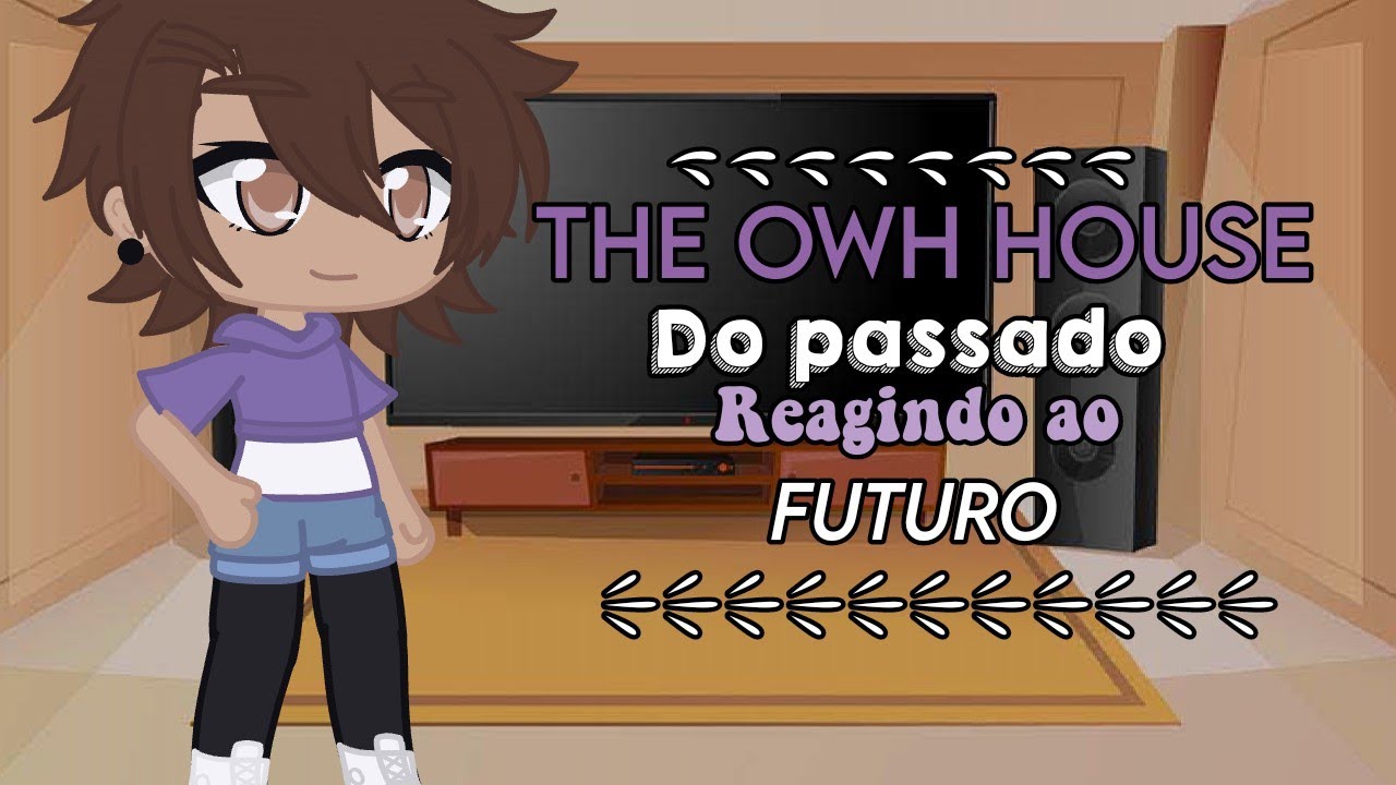 The owh house do passado reagindo ao futuro/part:1.
