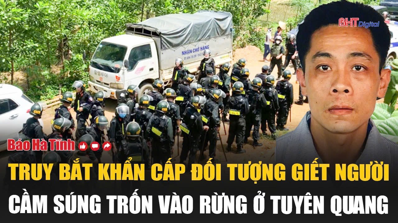 Cực nóng: Truy bắt khẩn cấp đối tượng giết người, cầm súng trốn vào rừng ở Tuyên Quang