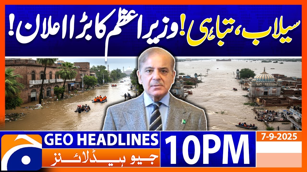 Flood | Big Destruction | PM Shehbaz Big Announcement | Headlines Geo News 10PM  | 7 September 2025