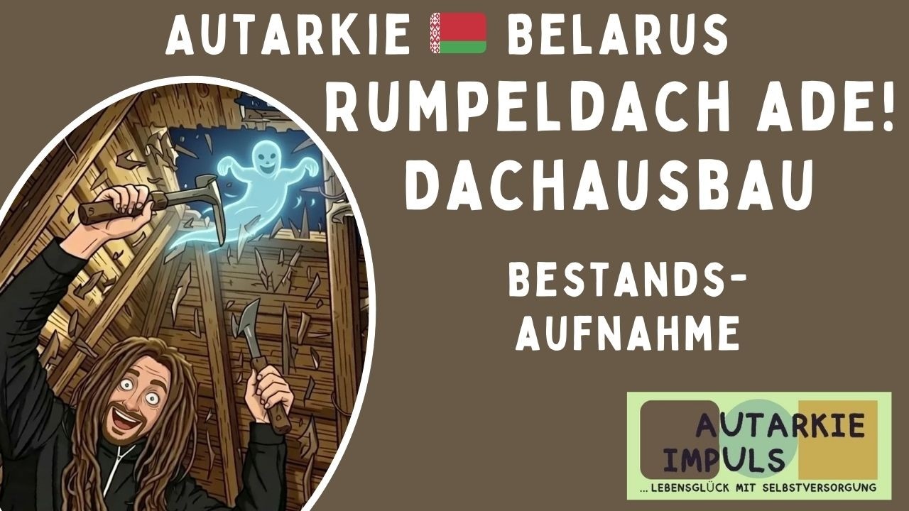 Autarkie Belarus: Rumpeldach ade - Dachausbau beginnt!
