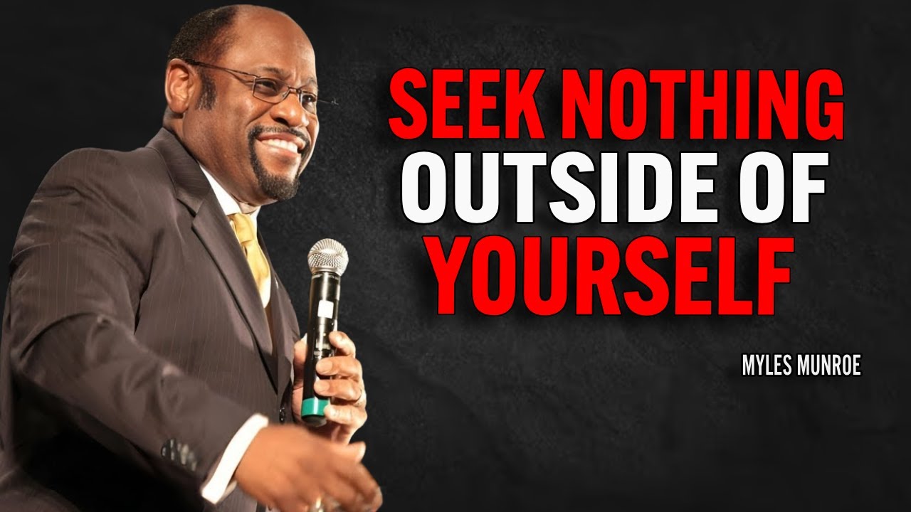 SEEK NOTHING OUTSIDE OF YOURSELF | Dr Myles Munroe Motivational Speech