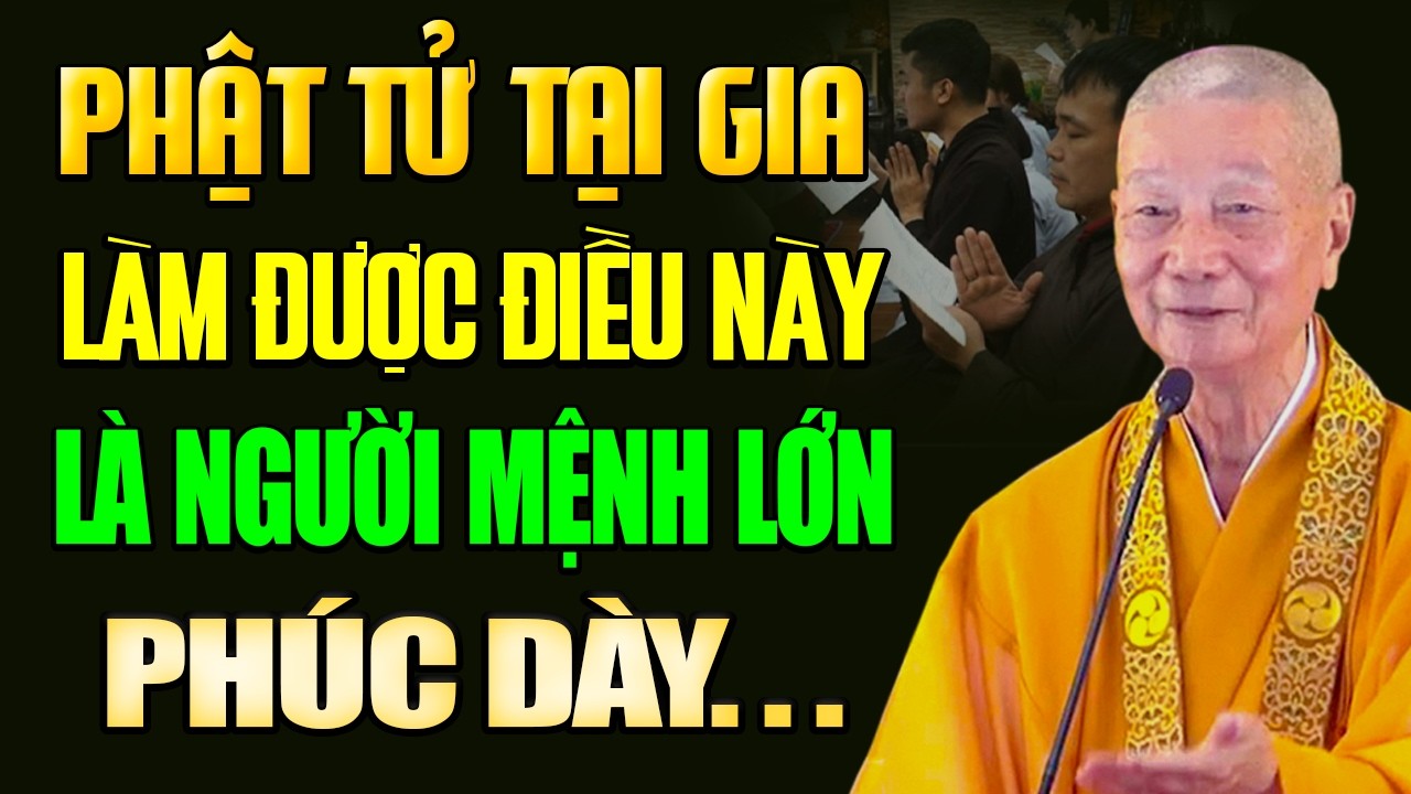 Phật Tử Tại Gia LÀM ĐƯỢC ĐIỀU NÀY Là Người Mệnh Lớn Phúc Dày, Thần Phật Che Chở - HT. Trí Quảng