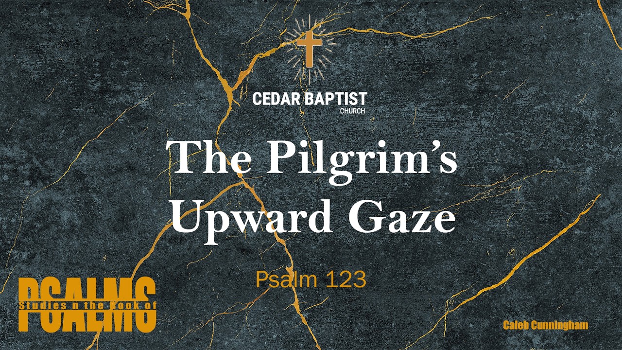 The Pilgrim's Upward Gaze | Psalm 123 | Caleb Cunningham