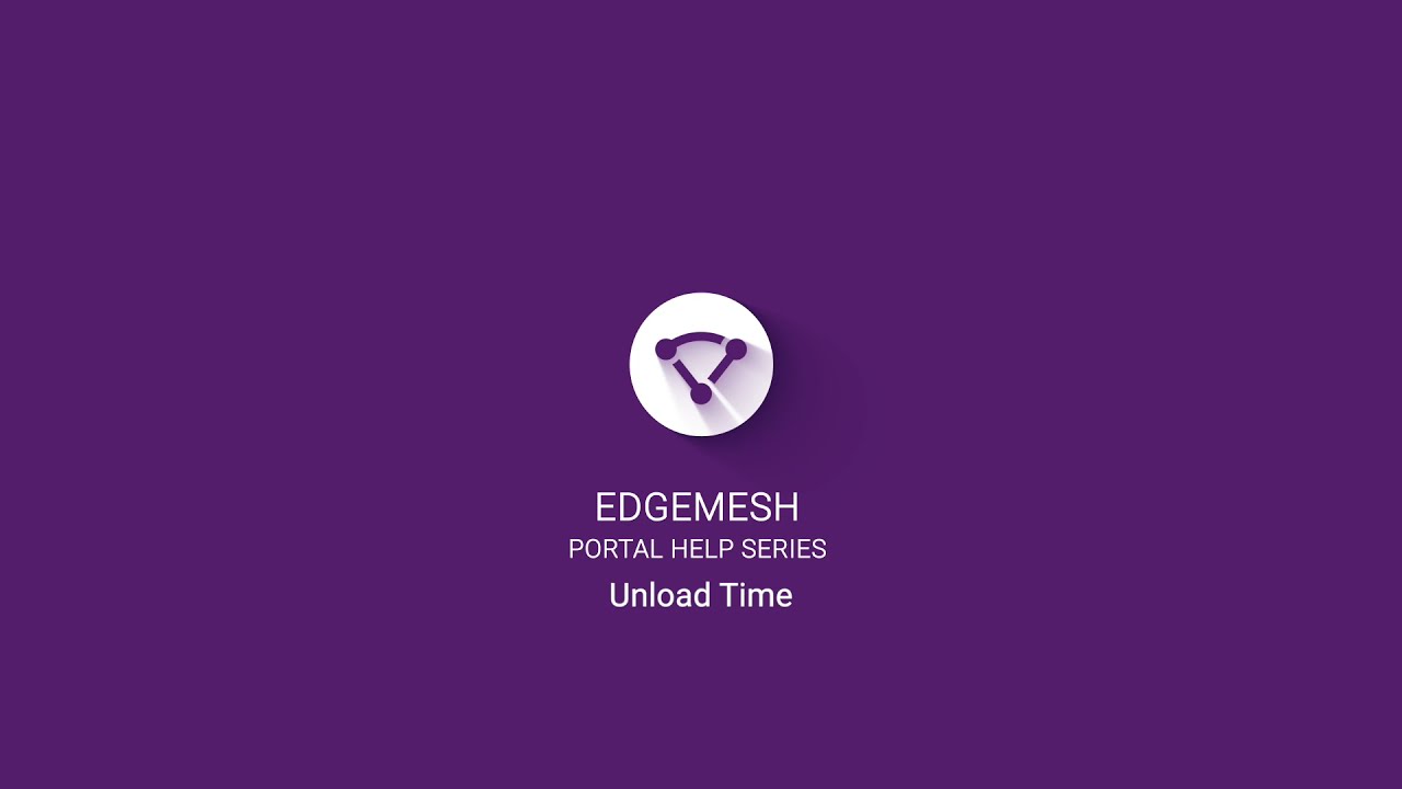 Edgemesh Portal Help Series: Unload time