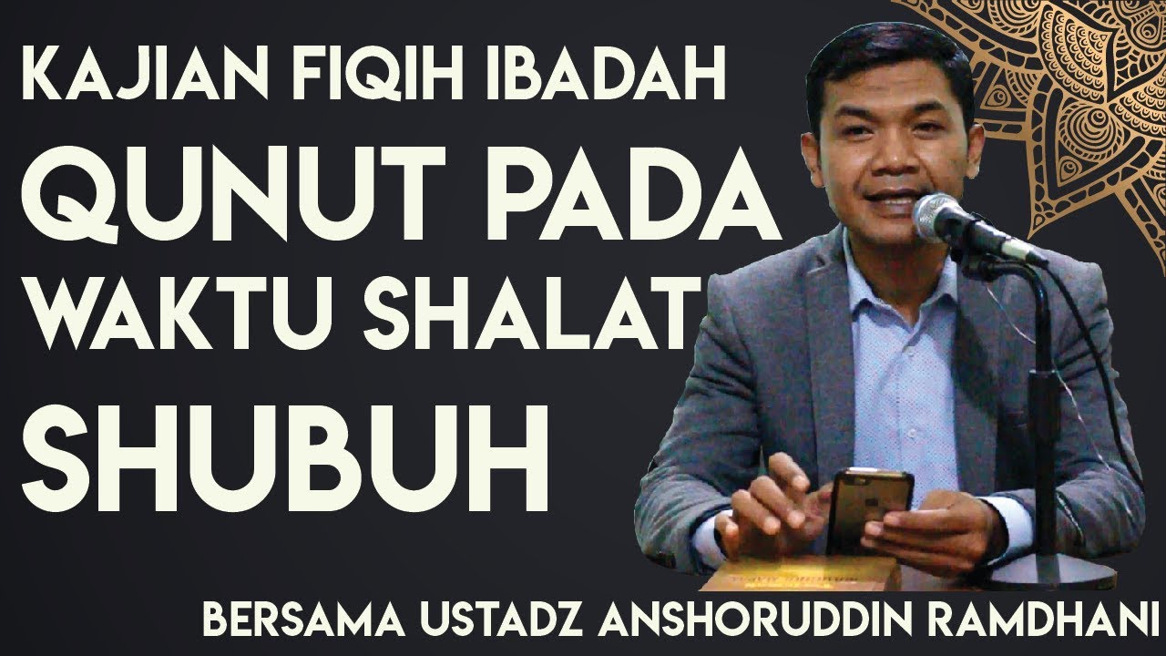 Kajian Mengenai Qunut Pada Saat Sholat Shubuh - Ustadz Anshoruddin Ramdhani