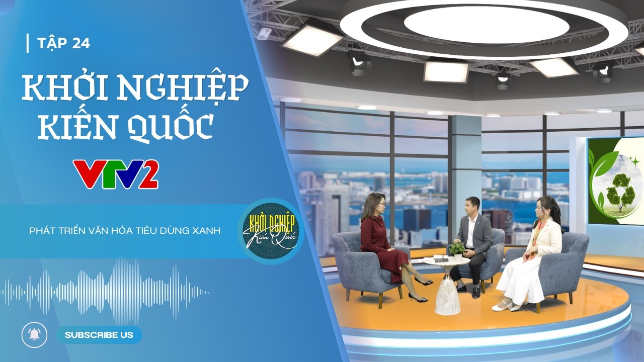 KHỞI NGHIỆP KIẾN QUỐC - Tập 24 | Phát triển văn hóa tiêu dùng xanh