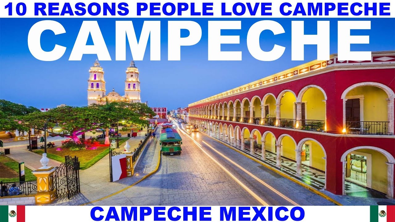 10 REASONS WHY PEOPLE LOVE CAMPECHE MEXICO