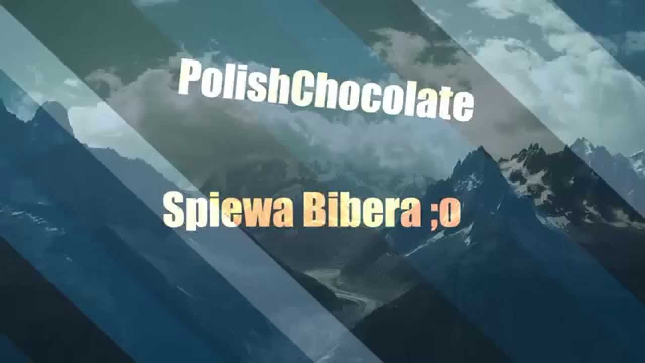 PolishChocolate || Śpiewa Bibera :O