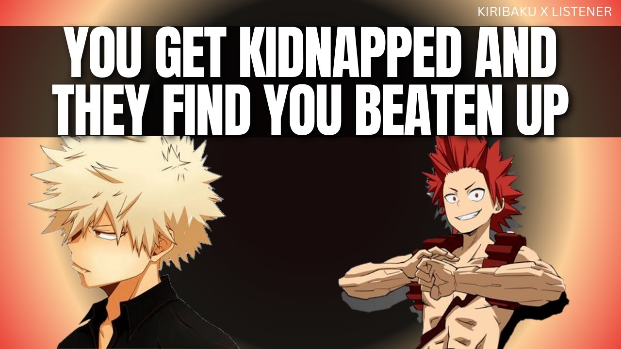 You get kidnapped and they find you beaten up - Kiribaku x listener