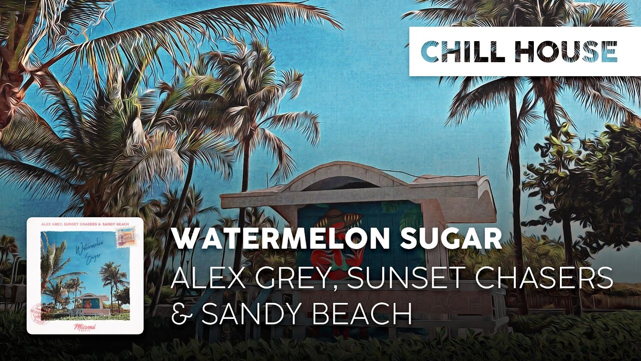 Chill Cover | Alex Grey, Sunset Chasers & Sandy Beach - Watermelon Sugar
