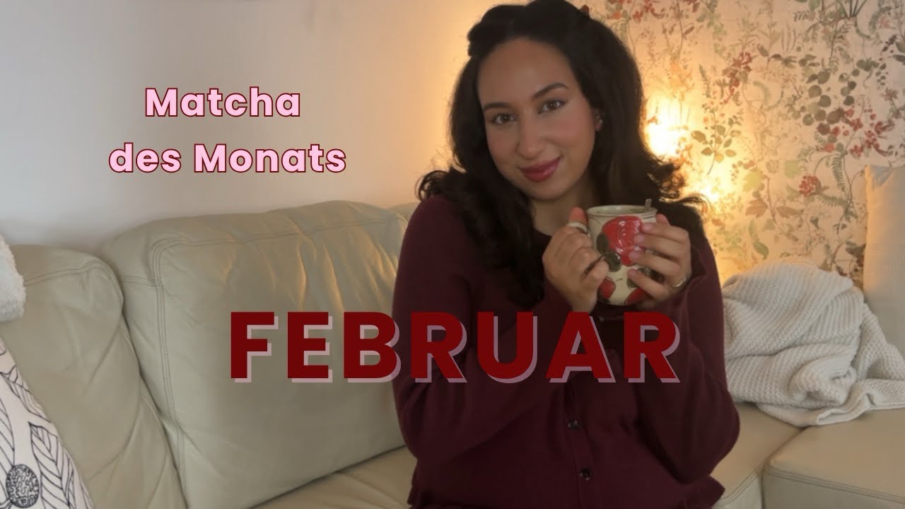 Matcha des Monats: Februar | Monatsrückblick, Routinen & Favoriten