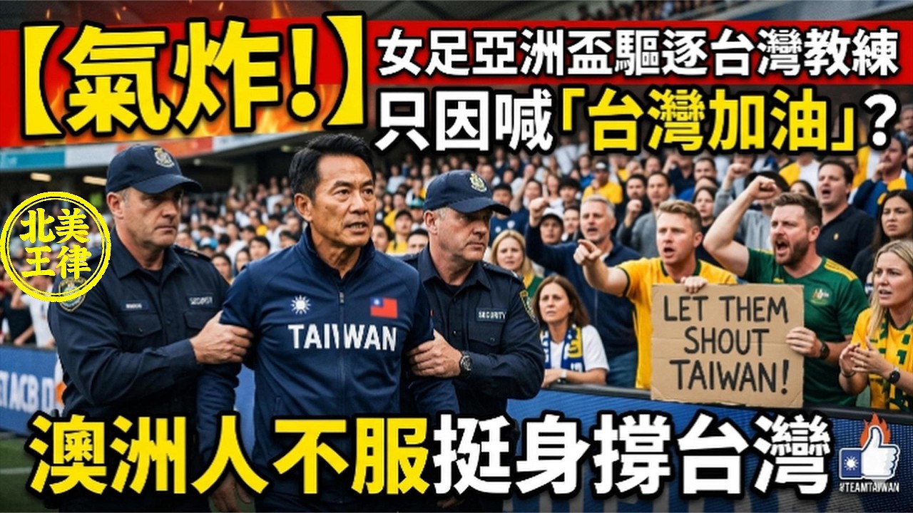 氣炸！女足亞洲盃驅逐台灣教練，只因喊「台灣加油」？澳洲人不服挺身撐台灣｜北美王律1107期｜Coach Kicked Out for Shouting “Taiwan”？