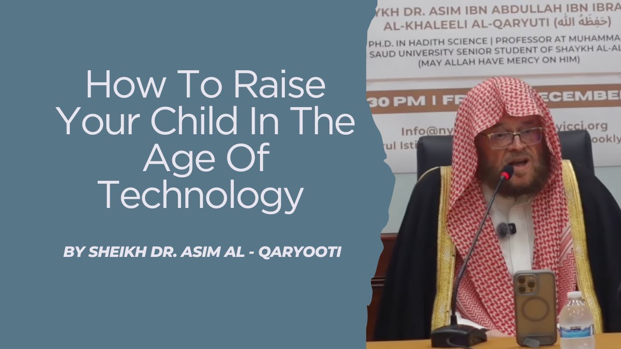 How To Raise Your Child In The Age Of Technology | Sheikh Dr. Asim Al - Qaryooti