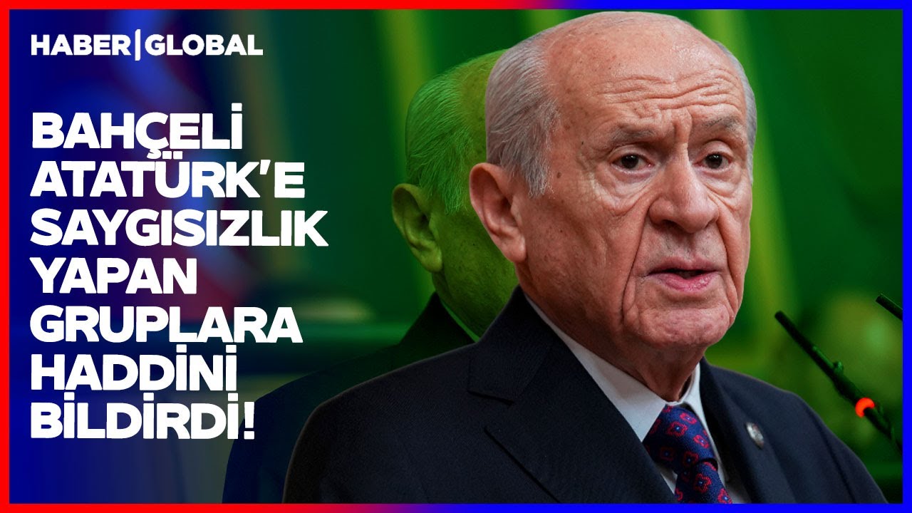 MHP Lideri Devlet Bahçeli'den, Atatürk'e Saygısızlık Yapan Gruplara Net Ayar!
