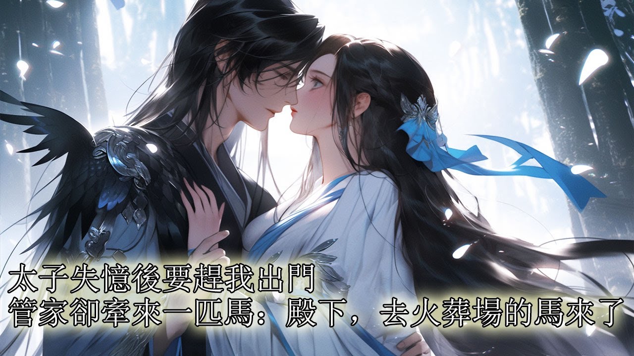 太子殿下失憶了，他指著我要趕我出太子府，管家勸他再等等，太子：等啥等，麻溜地。管家面無表情：等等火葬場的馬車，應該快到了【一口氣看完】