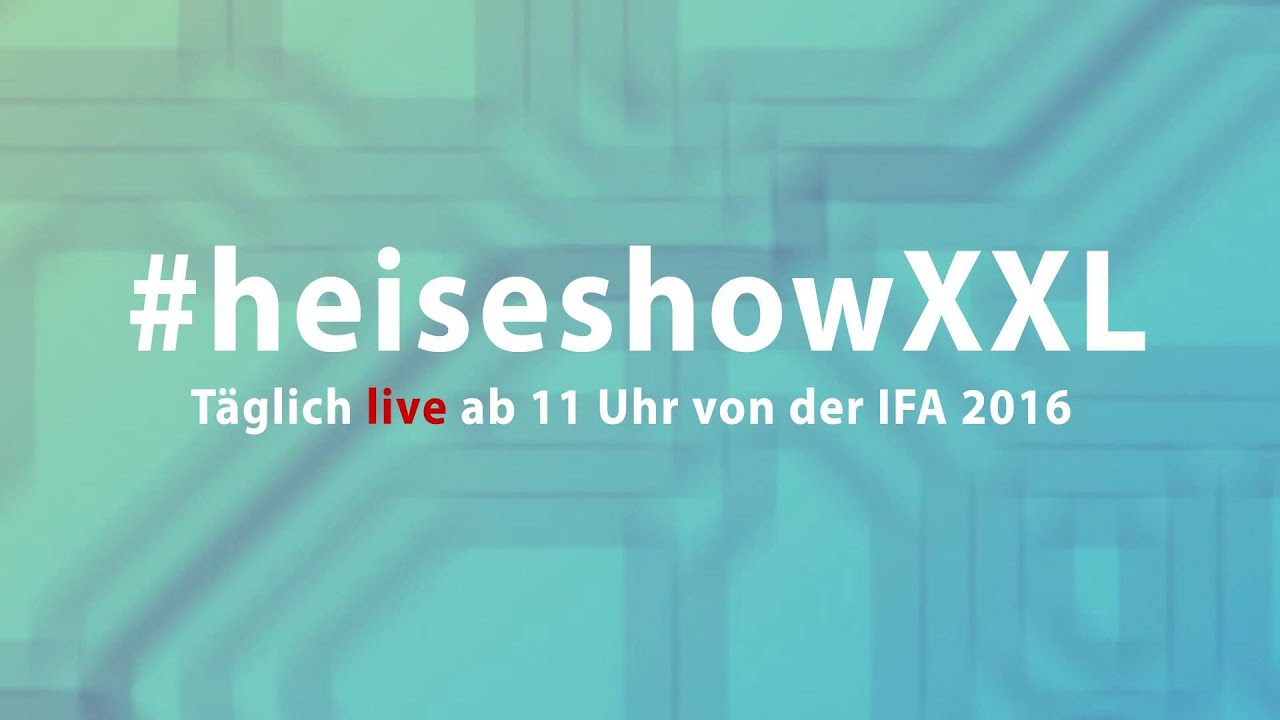 IFA 2016: #heiseshowXXL komplett - Tag 4