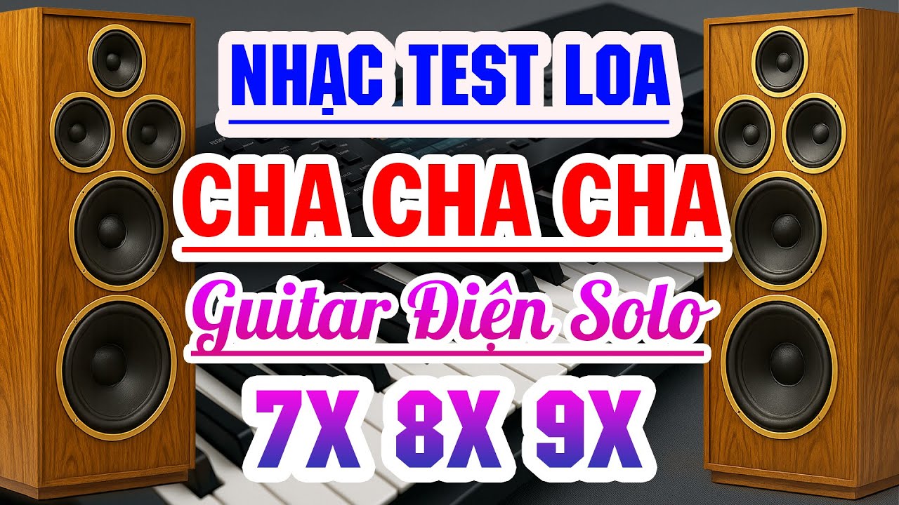 Nhạc Test Loa Cha Cha Cha Guitar Điện Solo - Hòa Tấu Cao Cấp 7x 8x 9x Cho Ngày Mới Thêm Năng Động